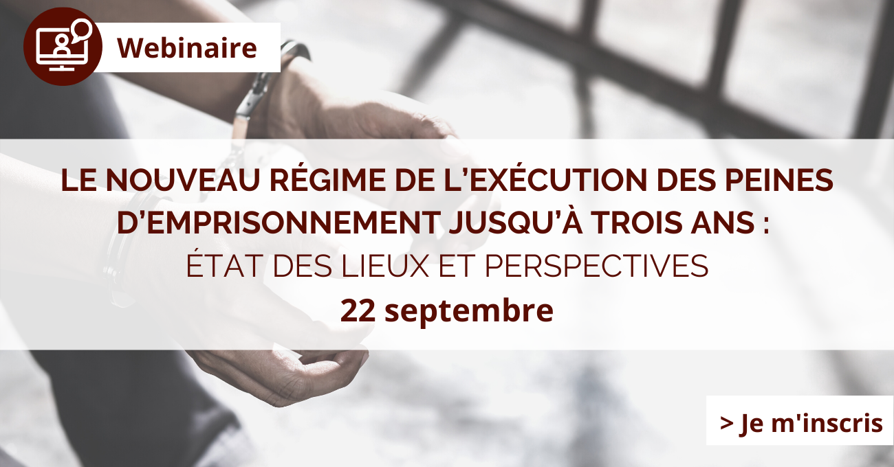 WEBINAIRE – « Le nouveau régime de l’exécution des peines d’emprisonnement jusqu’à trois ans : état des lieux et perspectives ». 22 septembre 2022 (ONLINE)